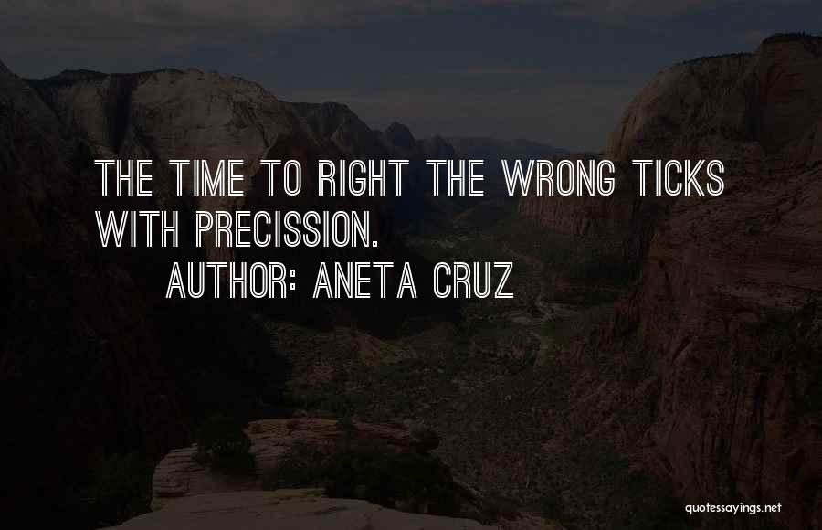 Aneta Cruz Quotes: The Time To Right The Wrong Ticks With Precission.