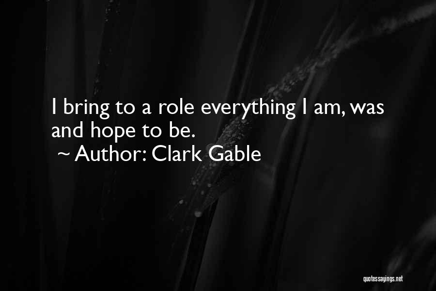 Clark Gable Quotes: I Bring To A Role Everything I Am, Was And Hope To Be.