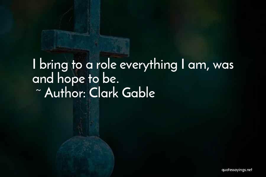Clark Gable Quotes: I Bring To A Role Everything I Am, Was And Hope To Be.