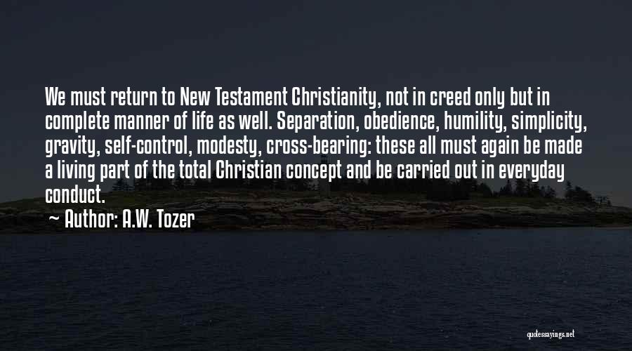 A.W. Tozer Quotes: We Must Return To New Testament Christianity, Not In Creed Only But In Complete Manner Of Life As Well. Separation,