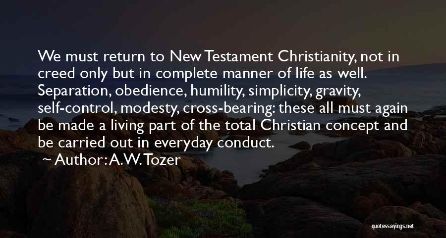 A.W. Tozer Quotes: We Must Return To New Testament Christianity, Not In Creed Only But In Complete Manner Of Life As Well. Separation,