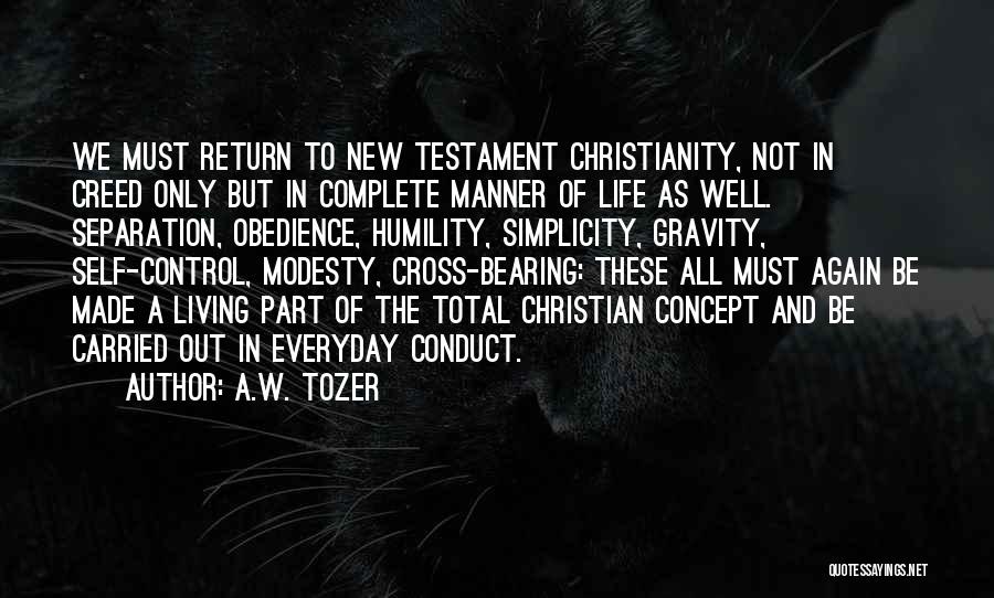 A.W. Tozer Quotes: We Must Return To New Testament Christianity, Not In Creed Only But In Complete Manner Of Life As Well. Separation,