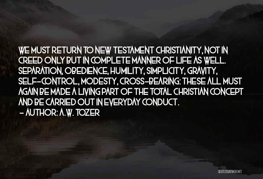 A.W. Tozer Quotes: We Must Return To New Testament Christianity, Not In Creed Only But In Complete Manner Of Life As Well. Separation,