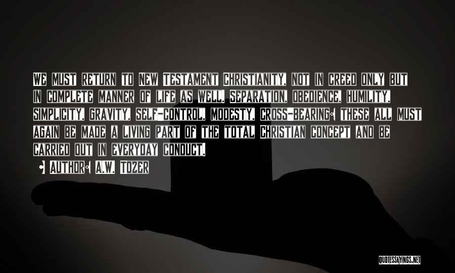 A.W. Tozer Quotes: We Must Return To New Testament Christianity, Not In Creed Only But In Complete Manner Of Life As Well. Separation,