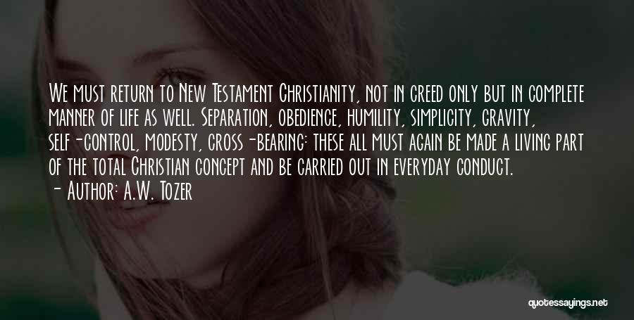 A.W. Tozer Quotes: We Must Return To New Testament Christianity, Not In Creed Only But In Complete Manner Of Life As Well. Separation,