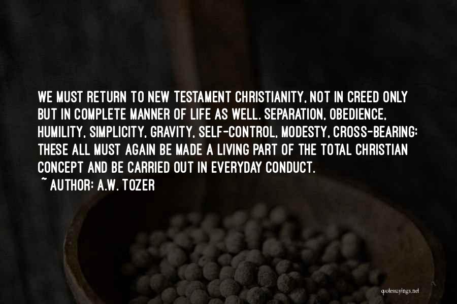 A.W. Tozer Quotes: We Must Return To New Testament Christianity, Not In Creed Only But In Complete Manner Of Life As Well. Separation,