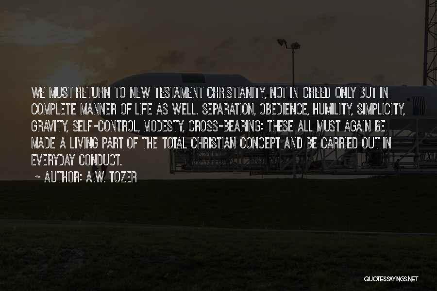 A.W. Tozer Quotes: We Must Return To New Testament Christianity, Not In Creed Only But In Complete Manner Of Life As Well. Separation,