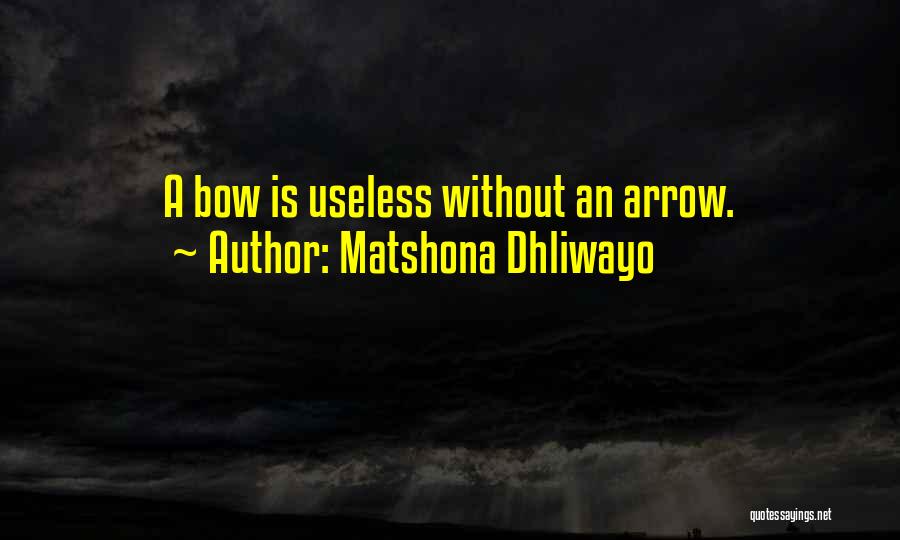 Matshona Dhliwayo Quotes: A Bow Is Useless Without An Arrow.