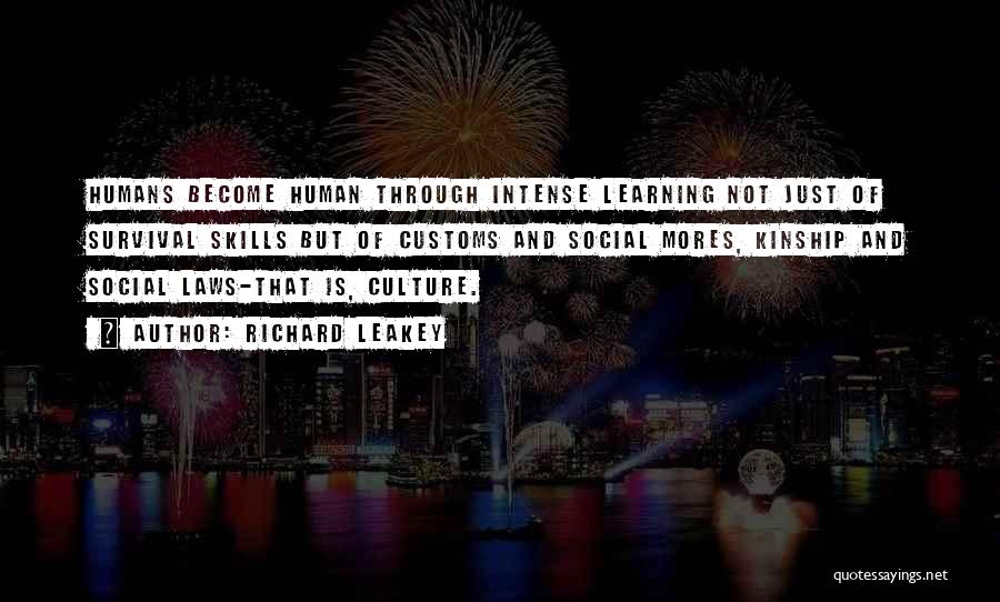 Richard Leakey Quotes: Humans Become Human Through Intense Learning Not Just Of Survival Skills But Of Customs And Social Mores, Kinship And Social