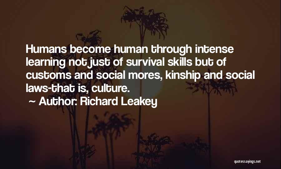 Richard Leakey Quotes: Humans Become Human Through Intense Learning Not Just Of Survival Skills But Of Customs And Social Mores, Kinship And Social