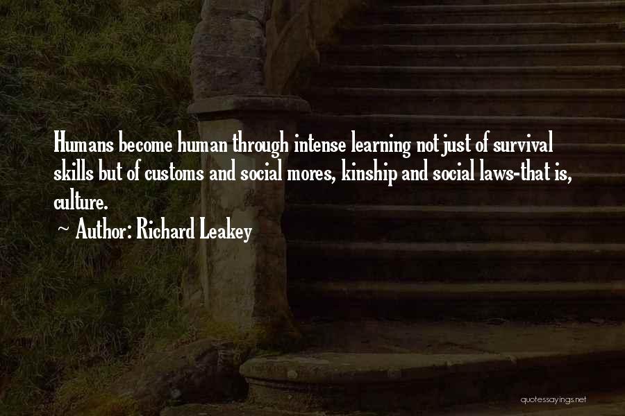 Richard Leakey Quotes: Humans Become Human Through Intense Learning Not Just Of Survival Skills But Of Customs And Social Mores, Kinship And Social