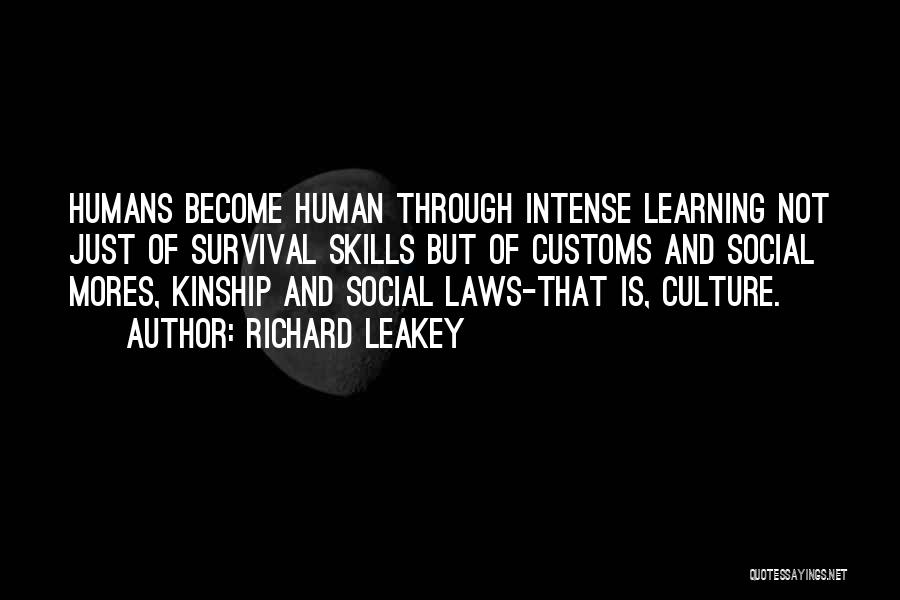 Richard Leakey Quotes: Humans Become Human Through Intense Learning Not Just Of Survival Skills But Of Customs And Social Mores, Kinship And Social