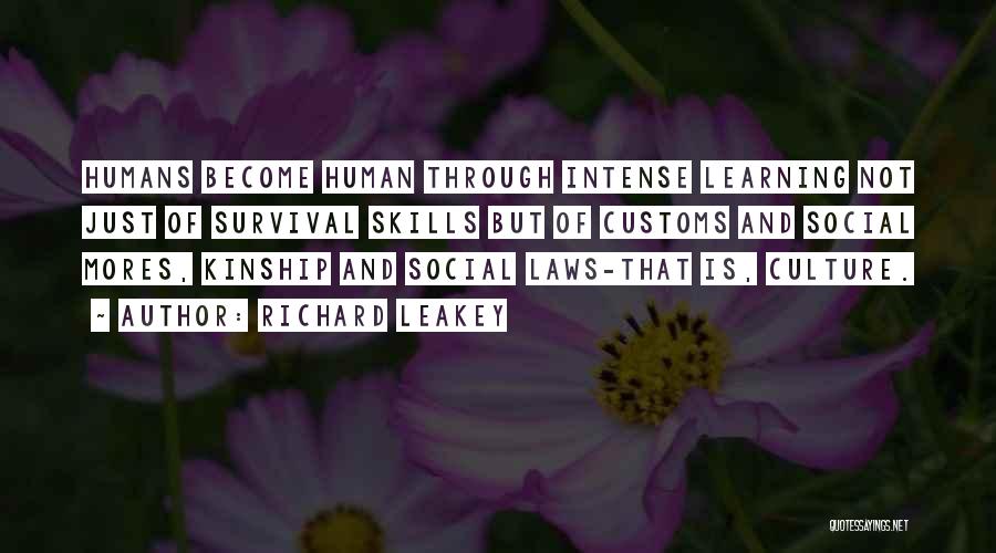 Richard Leakey Quotes: Humans Become Human Through Intense Learning Not Just Of Survival Skills But Of Customs And Social Mores, Kinship And Social