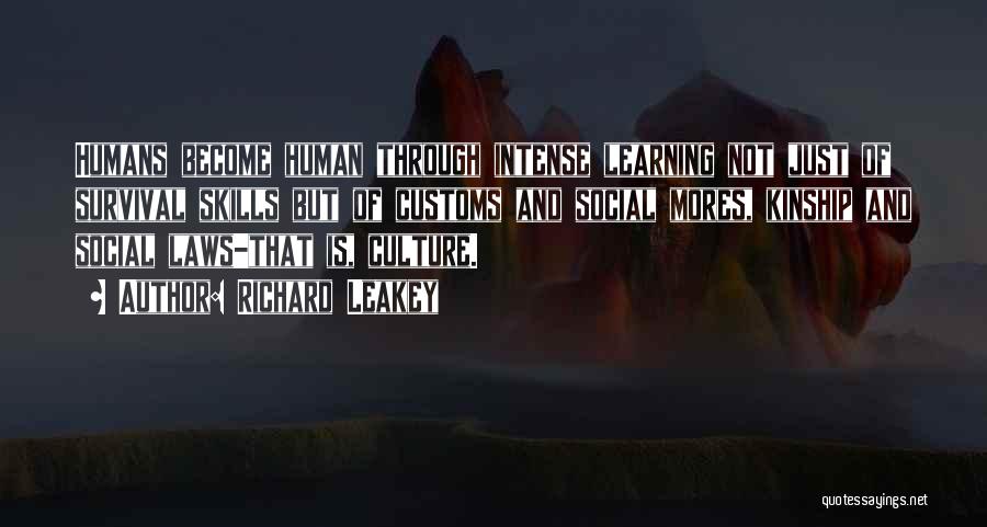 Richard Leakey Quotes: Humans Become Human Through Intense Learning Not Just Of Survival Skills But Of Customs And Social Mores, Kinship And Social