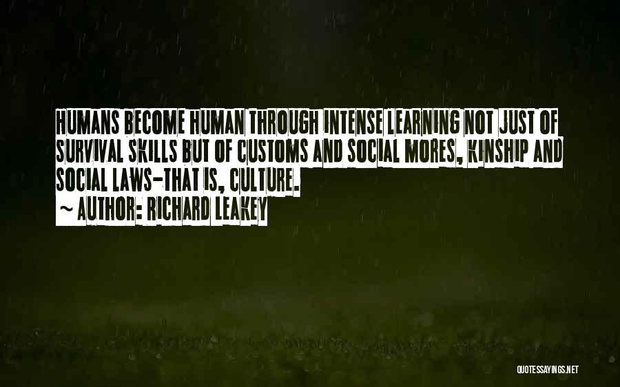 Richard Leakey Quotes: Humans Become Human Through Intense Learning Not Just Of Survival Skills But Of Customs And Social Mores, Kinship And Social