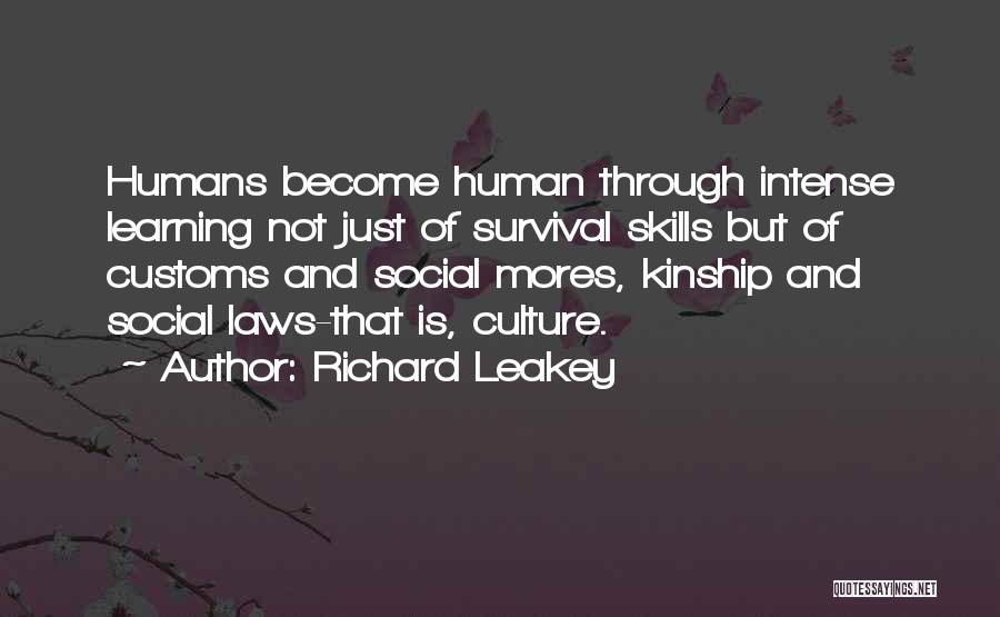 Richard Leakey Quotes: Humans Become Human Through Intense Learning Not Just Of Survival Skills But Of Customs And Social Mores, Kinship And Social