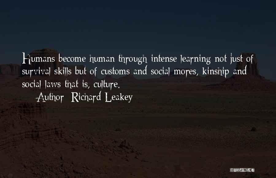 Richard Leakey Quotes: Humans Become Human Through Intense Learning Not Just Of Survival Skills But Of Customs And Social Mores, Kinship And Social