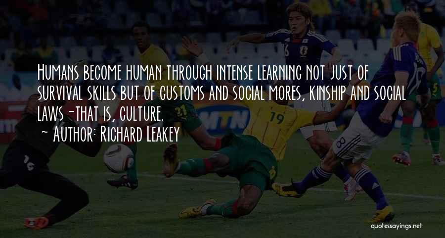 Richard Leakey Quotes: Humans Become Human Through Intense Learning Not Just Of Survival Skills But Of Customs And Social Mores, Kinship And Social