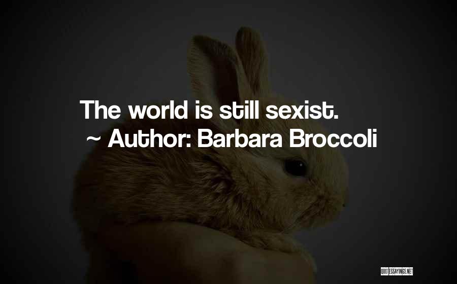 Barbara Broccoli Quotes: The World Is Still Sexist.