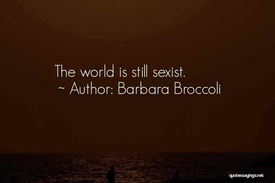 Barbara Broccoli Quotes: The World Is Still Sexist.