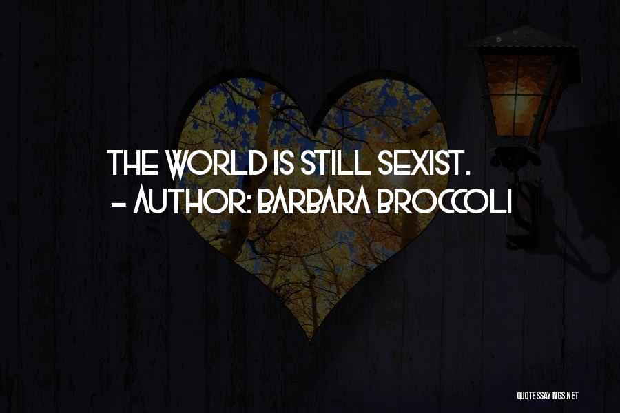 Barbara Broccoli Quotes: The World Is Still Sexist.