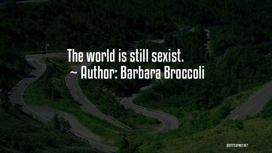 Barbara Broccoli Quotes: The World Is Still Sexist.