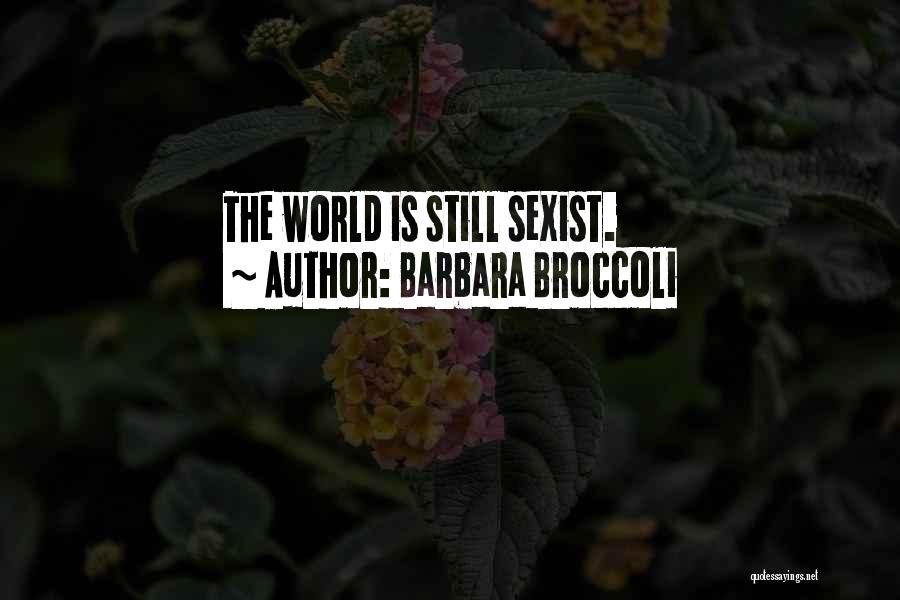 Barbara Broccoli Quotes: The World Is Still Sexist.