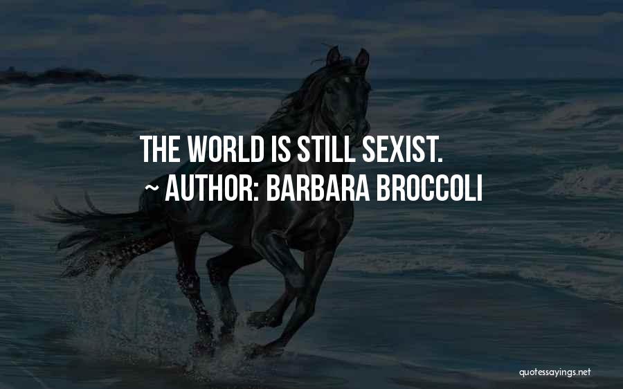 Barbara Broccoli Quotes: The World Is Still Sexist.