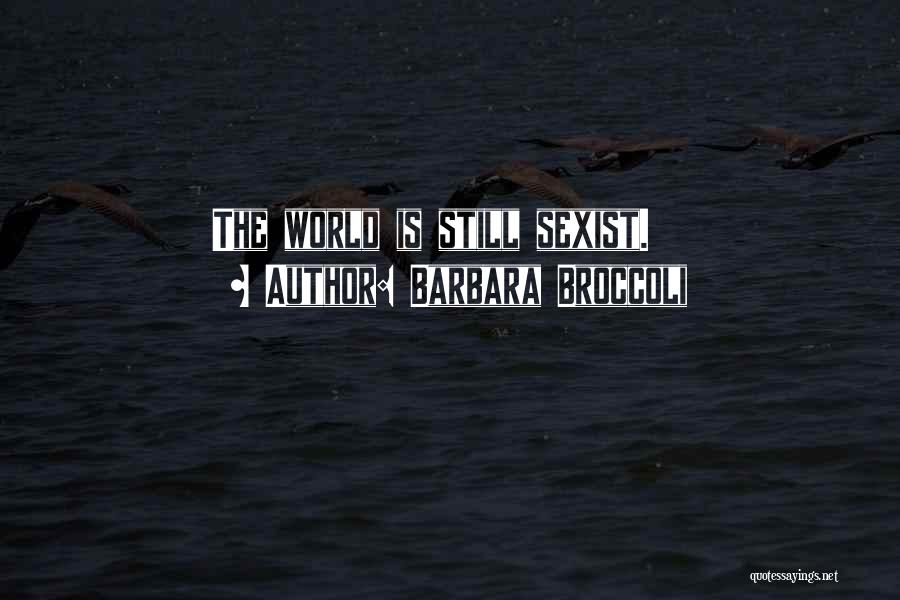 Barbara Broccoli Quotes: The World Is Still Sexist.