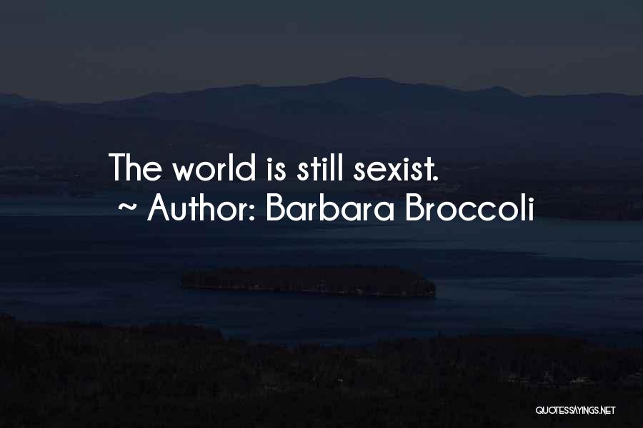 Barbara Broccoli Quotes: The World Is Still Sexist.