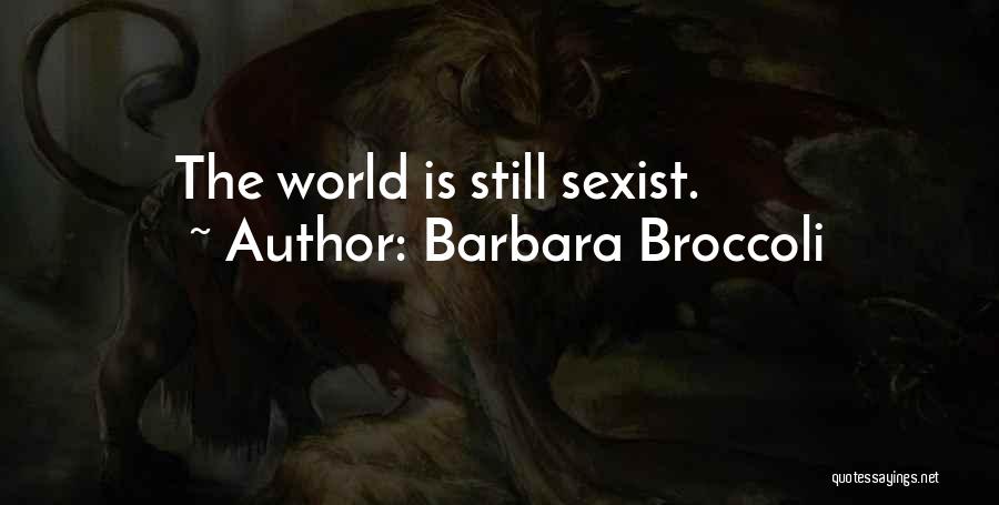 Barbara Broccoli Quotes: The World Is Still Sexist.