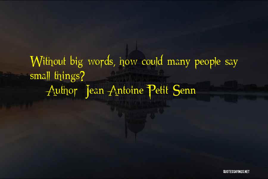 Jean Antoine Petit-Senn Quotes: Without Big Words, How Could Many People Say Small Things?