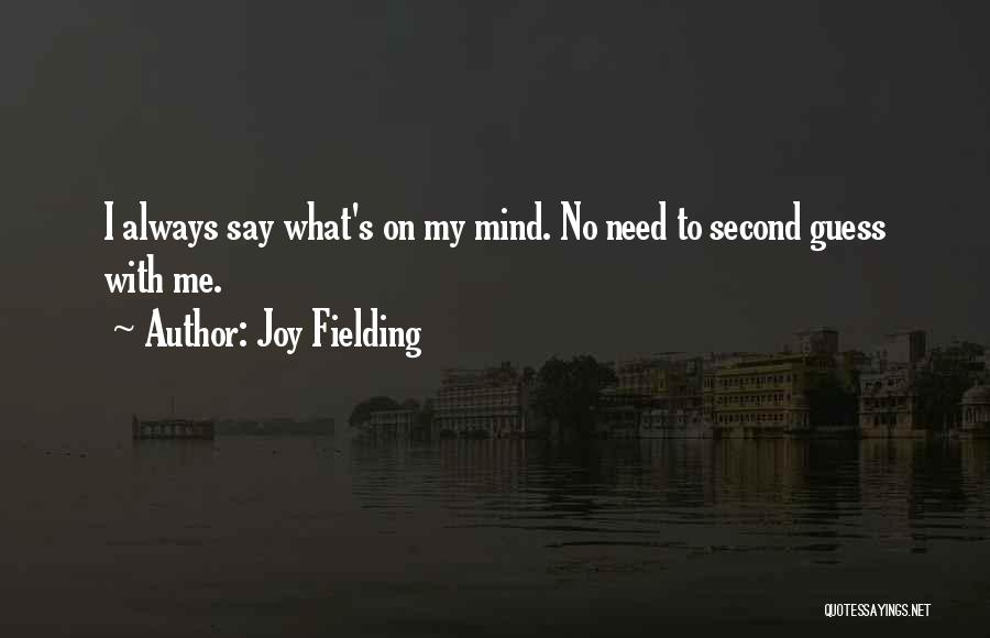 Joy Fielding Quotes: I Always Say What's On My Mind. No Need To Second Guess With Me.