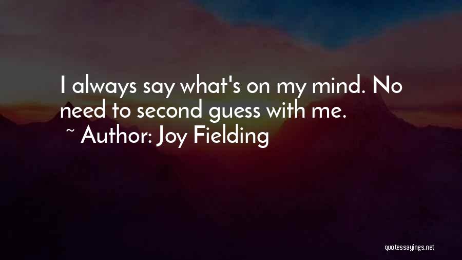 Joy Fielding Quotes: I Always Say What's On My Mind. No Need To Second Guess With Me.