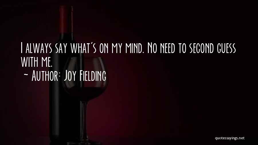 Joy Fielding Quotes: I Always Say What's On My Mind. No Need To Second Guess With Me.