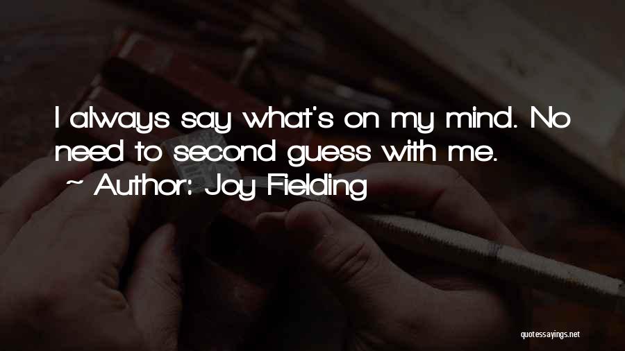 Joy Fielding Quotes: I Always Say What's On My Mind. No Need To Second Guess With Me.