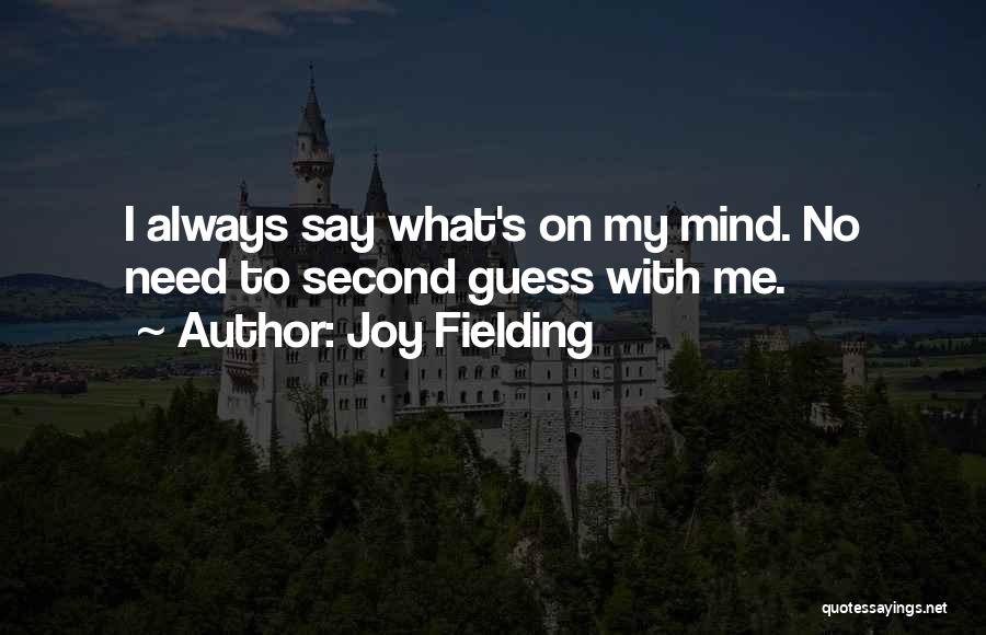 Joy Fielding Quotes: I Always Say What's On My Mind. No Need To Second Guess With Me.