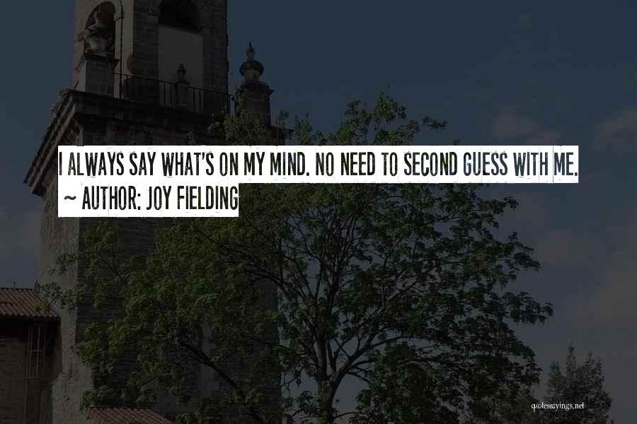 Joy Fielding Quotes: I Always Say What's On My Mind. No Need To Second Guess With Me.