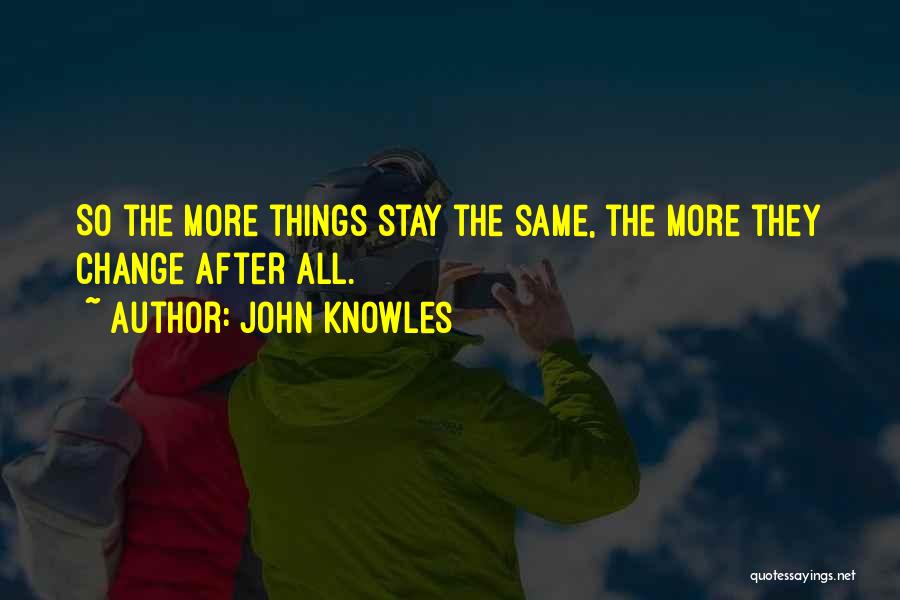 John Knowles Quotes: So The More Things Stay The Same, The More They Change After All.