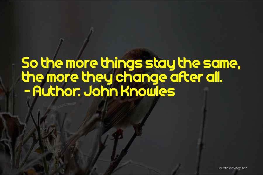 John Knowles Quotes: So The More Things Stay The Same, The More They Change After All.