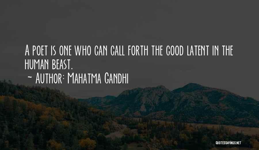 Mahatma Gandhi Quotes: A Poet Is One Who Can Call Forth The Good Latent In The Human Beast.