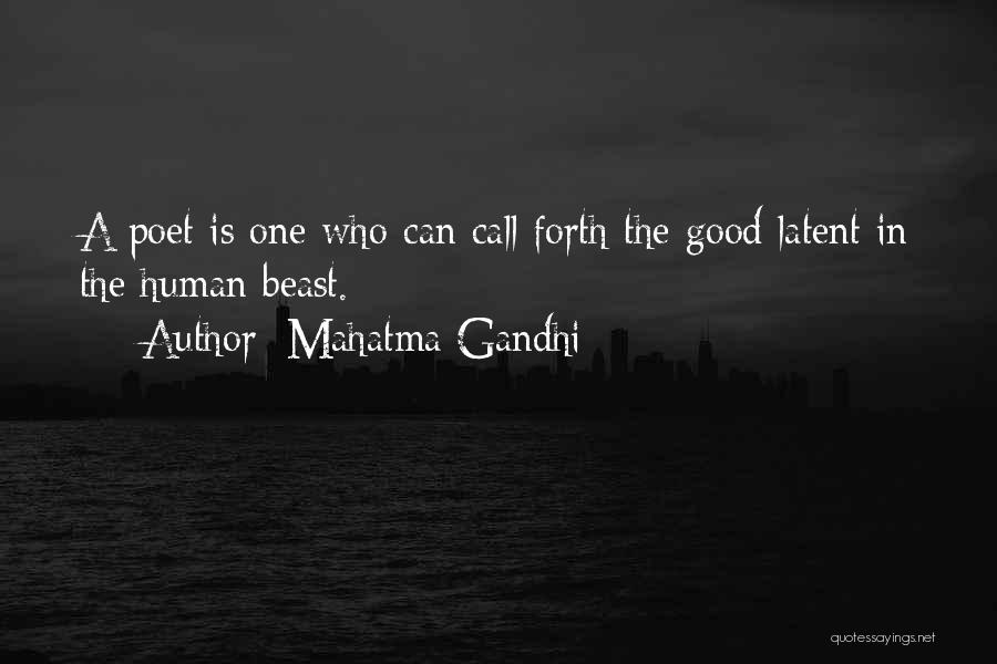 Mahatma Gandhi Quotes: A Poet Is One Who Can Call Forth The Good Latent In The Human Beast.