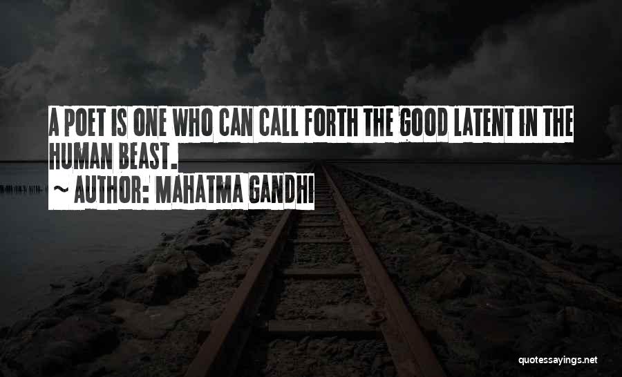 Mahatma Gandhi Quotes: A Poet Is One Who Can Call Forth The Good Latent In The Human Beast.