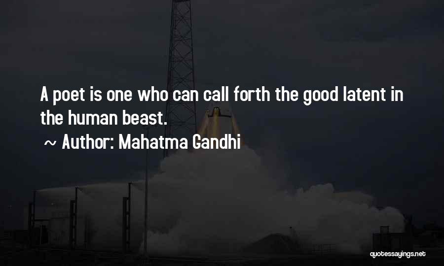 Mahatma Gandhi Quotes: A Poet Is One Who Can Call Forth The Good Latent In The Human Beast.