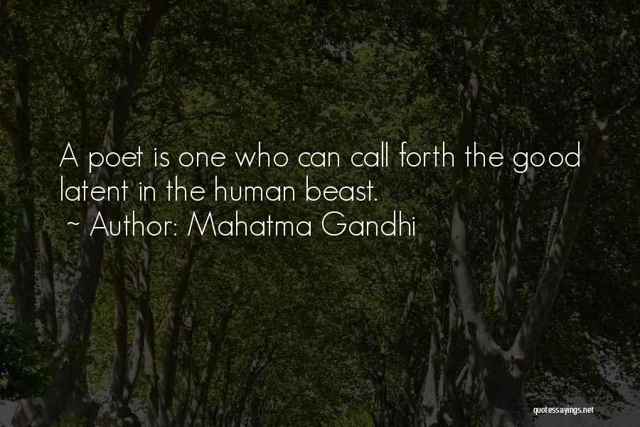 Mahatma Gandhi Quotes: A Poet Is One Who Can Call Forth The Good Latent In The Human Beast.