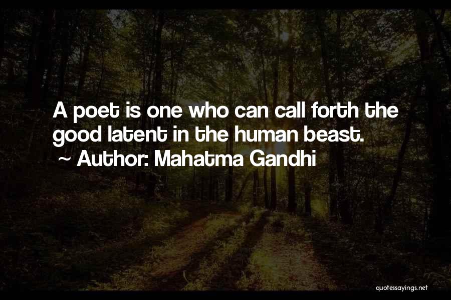 Mahatma Gandhi Quotes: A Poet Is One Who Can Call Forth The Good Latent In The Human Beast.