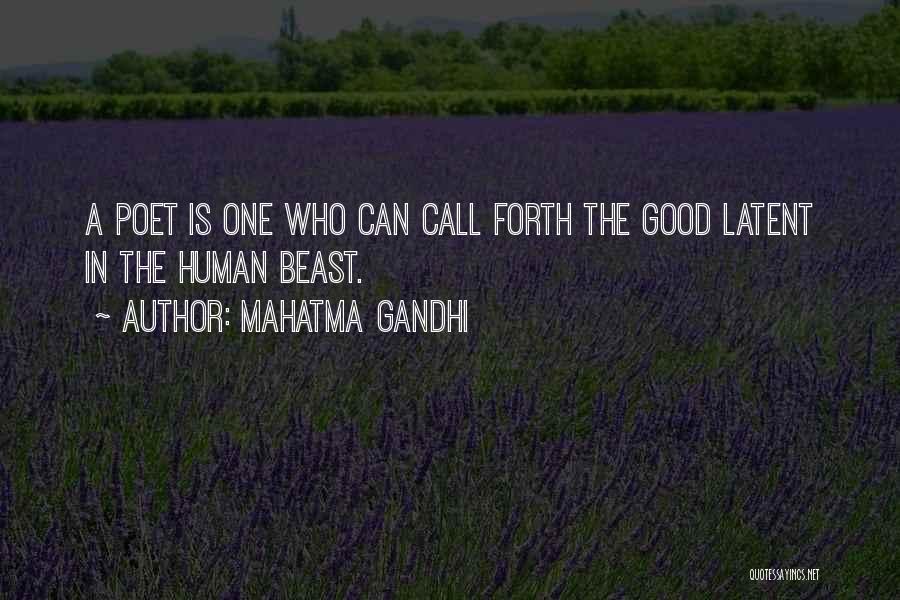 Mahatma Gandhi Quotes: A Poet Is One Who Can Call Forth The Good Latent In The Human Beast.