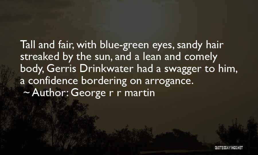 George R R Martin Quotes: Tall And Fair, With Blue-green Eyes, Sandy Hair Streaked By The Sun, And A Lean And Comely Body, Gerris Drinkwater