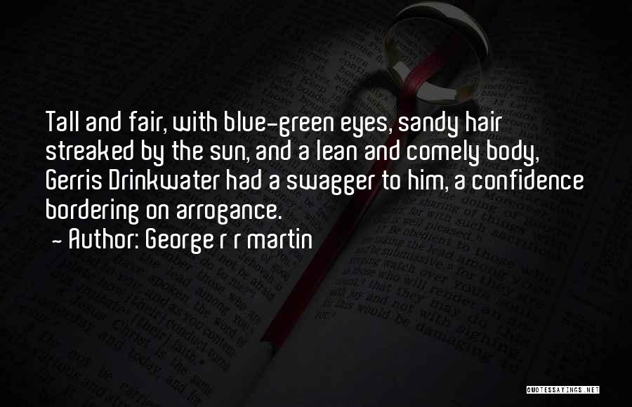 George R R Martin Quotes: Tall And Fair, With Blue-green Eyes, Sandy Hair Streaked By The Sun, And A Lean And Comely Body, Gerris Drinkwater