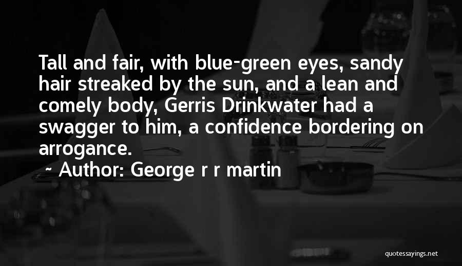 George R R Martin Quotes: Tall And Fair, With Blue-green Eyes, Sandy Hair Streaked By The Sun, And A Lean And Comely Body, Gerris Drinkwater